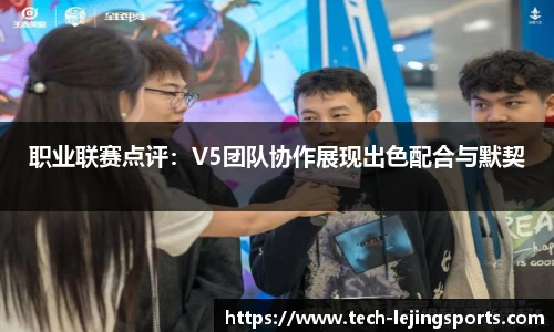 职业联赛点评：V5团队协作展现出色配合与默契